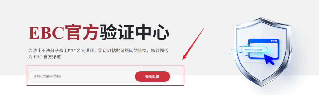 EBC 官 方 验 证 中 心 
为 防 止 不 法 分 子 盗 用 EBC 名 义 谋 利 , 您 可 以 粘 贴 可 疑 网 站 链 接 , 核 验 是 否 
www.ebc.com 
为 EBC 官 方 渠 道 
请 输 入 完 整 网 站 链 接 
查 询 验 证 